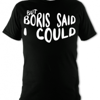 But Boris Said I Could Unisex T-Shirt