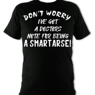 I've Got A Doctors Note For Being A Smartarse Unisex T-Shirt