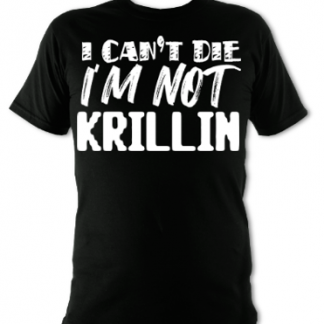 I Can't Die I'm Not Krillin Unisex T-Shirt