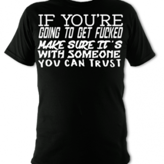 If You're Going To Get Fucked Unisex T-Shirt