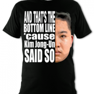 That's The Bottom Line 'cause Kim Jong Un Says So Unisex T-Shirt