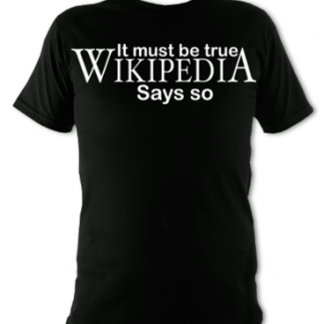 It Must Be True Wikipedia Says So Unisex T-Shirt