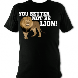 You Better Not Be Lion Unisex T-Shirt