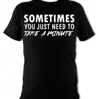 Sometimes You Just Need To Take A Minute Unisex T-Shirt