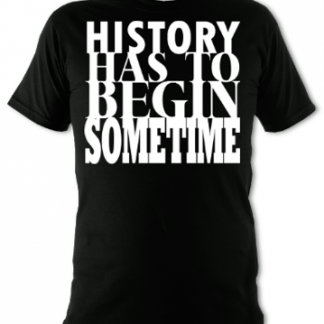 History Has To Begin Sometime Unisex T-Shirt
