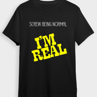 Screw Being Normal I’m Real T-Shirt