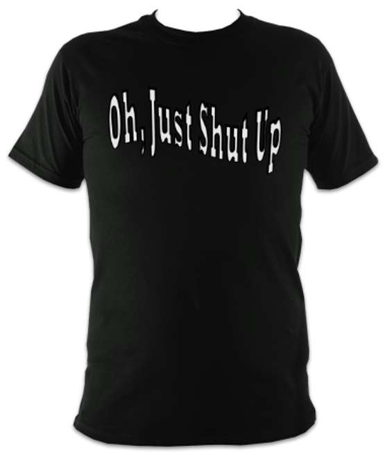 Oh Just Shut Up Unisex T-Shirt