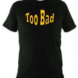 Too Bad Unisex T-Shirt