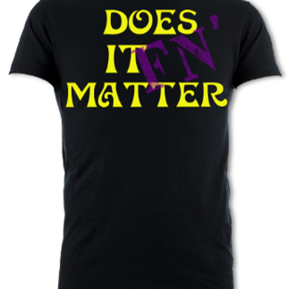 Does It Fn' Matter Unisex T-Shirt