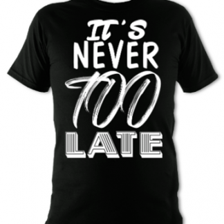 It's Never Too Late Unisex T-Shirt