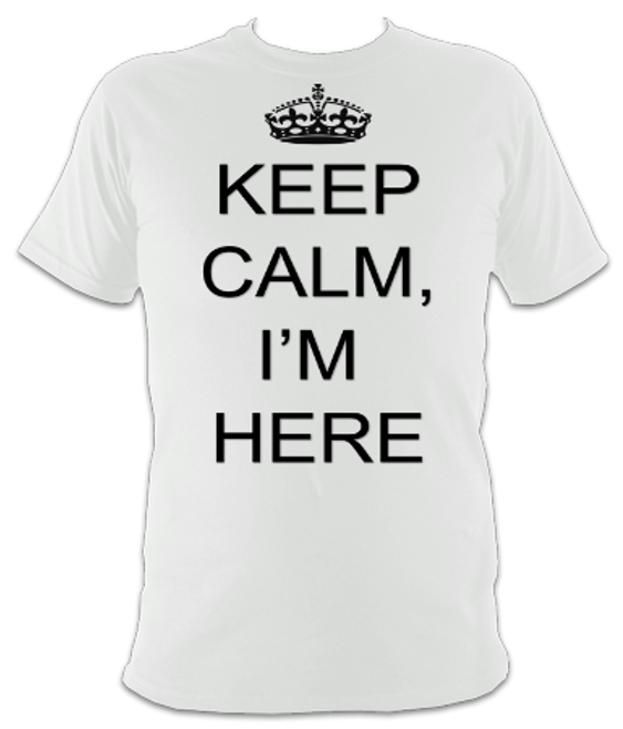 Keep Calm I'm Here Unisex T-Shirt