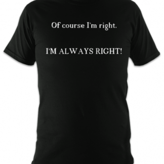 Of Course I'm Right... Unisex T-Shirt