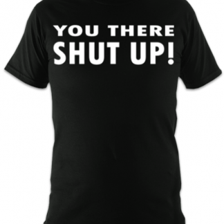 You There Shut Up Unisex T-Shirt
