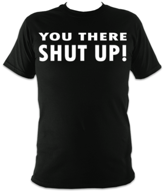You There Shut Up Unisex T-Shirt